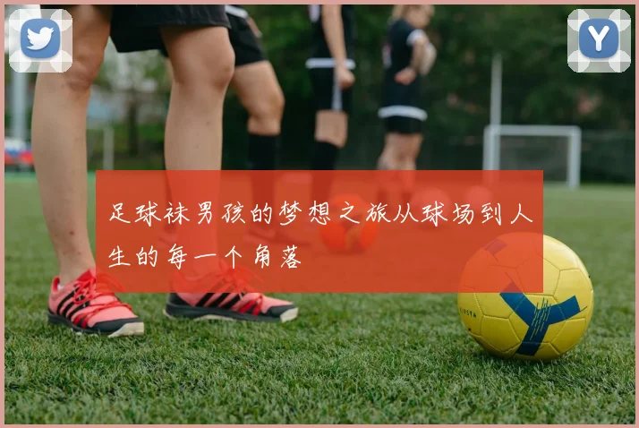 足球袜男孩的梦想之旅从球场到人生的每一个角落
