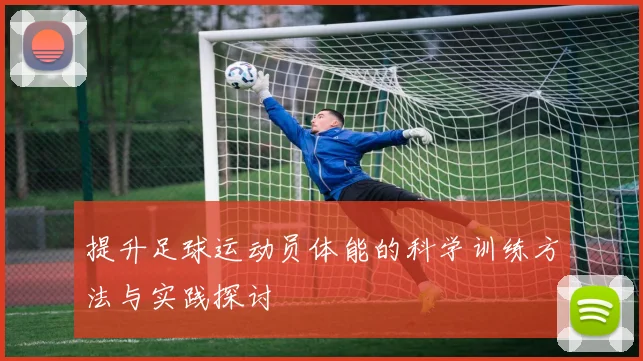 提升足球运动员体能的科学训练方法与实践探讨